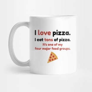 I love pizza. I eat tons of pizza. It's one of my four major food groups. Mug